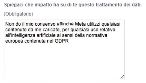 form Instagram per negare il consenso a Meta AI con frase esempio: " Non do il mio consenso affinché Meta utilizzi qualsiasi contenuto da me caricato, per qualsiasi uso relativo all'intelligenza artificiale ai sensi della normativa europea contenuta nel GDPR"